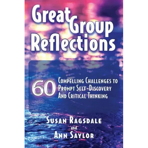 Great Group Reflections: 60 Compelling Challenges to Prompt Self-Discovery & Critical Thinking