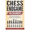 Chess Endgame for Beginners: Winning Strategies to Crush your Opponents