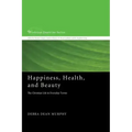 Happiness, Health, and Beauty: The Christian Life in Everyday Terms