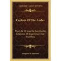 Captain of the Andes: The Life of Jose de San Martin, Liberator of Argentina, Chile and Peru