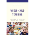 Whole-Child Teaching: A Framework for Meeting the Needs of Today's Students