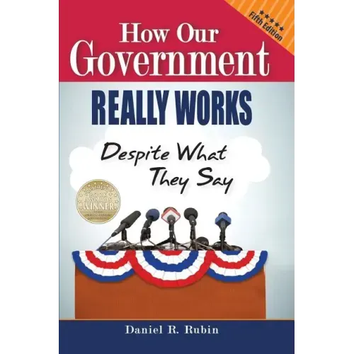 How Our Government Really Works, Despite What They Say: Fifth Edition