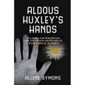 Aldous Huxley's Hands: His Quest for Perception and the Origin and Return of Psychedelic Science