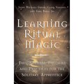 Learning Ritual Magic: Fundamental Theory and Practice for the Solitary Apprentice