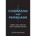 Command and Persuade: Crime, Law, and the State Across History