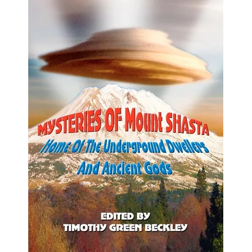 Mysteries of Mount Shasta: Home Of The Underground Dwellers and Ancient Gods