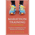 Marathon Training for Beginners: A Guide on Completing Your First Marathon and Training Plan