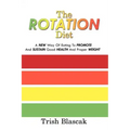 The ROTATION Diet: A New Way Of Eating To Promote And Sustain Good Health And Proper Weight