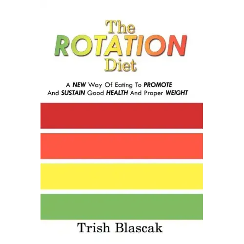 The ROTATION Diet: A New Way Of Eating To Promote And Sustain Good Health And Proper Weight