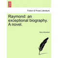 Raymond: An Exceptional Biography. a Novel.