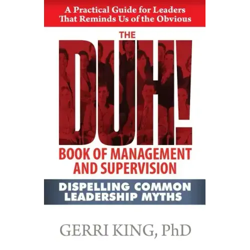 The DUH! Book of Management and Supervision: Dispelling Common Leadership Myths