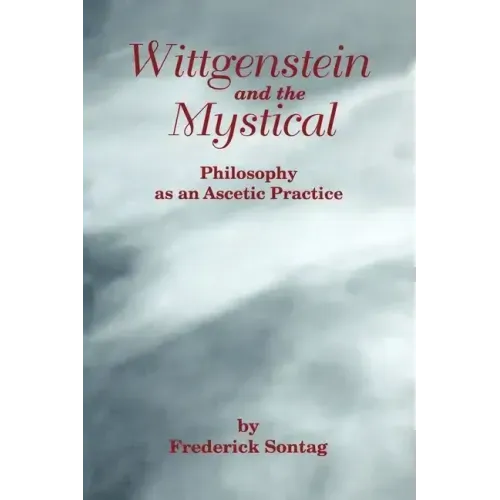 Wittgenstein and the Mystical: Philosophy as an Ascetic Practice