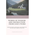 Words of Wisdom and Instruction from God's Word: Word's of Truth, Conviction, and Instruction for the Godly Order of Our Lives
