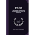 A Call to the Unconverted: Now Or Never; and Fifty Reasons Why a Sinner Ought to Turn to God This Day Without Delay