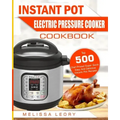 Instant Pot Electric Pressure Cooker Cookbook: Top 500 Chef-Proved Super Quick, Easy and Delicious Instant Pot Recipes for Weight Loss and Overall Hea