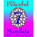 The Peaceful Mandala Adult Coloring Book No. 7: A Fun And Relaxing Coloring Book For Grown Ups