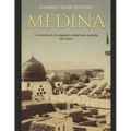 Medina: La historia de la segunda ciudad más sagrada del Islam