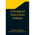 The Bondage and Travels of Johann Schiltberger, a Native of Bavaria, in Europe, Asia, and Africa, 1396-1427