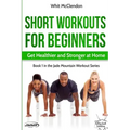 Short Workouts for Beginners: Get Healthier and Stronger at Home