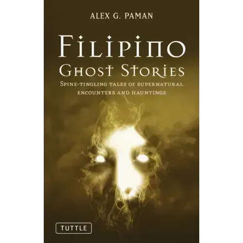 Filipino Ghost Stories: Spine-Tingling Tales of Supernatural Encounters and Hauntings from the Philippines