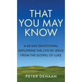 That You May Know: A 40-Day Devotional Exploring the Life of Jesus from the Gospel of Luke