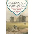 Modernity's Corruption: Empire and Morality in the Making of British India