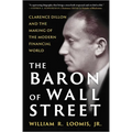 The Baron of Wall Street: Clarence Dillon and the Making of the Modern Financial World