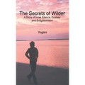 The Secrets of Wilder - A Story of Inner Silence, Ecstasy and Enlightenment: (2012 Compact Edition)