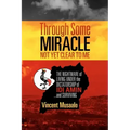 Through Some Miracle Not Yet Clear to Me: The Nightmare of Living Under the Dictatorship of Idi Amin...and Surviving