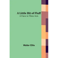 A Little Bit of Fluff: A Farce in Three Acts