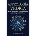 Astrología Védica: La guía definitiva de la astrología hindú y los 12 signos del Zodiaco