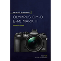 Mastering the Olympus Om-D E-M1 Mark III
