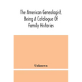 The American Genealogist, Being A Catalogue Of Family Histories: A Bibliography Of American Genealogy Or A List Of The Title Pages Of Books And Pamphl
