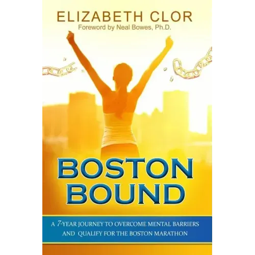 Boston Bound: A 7-Year Journey to Overcome Mental Barriers and Qualify for the Boston Marathon