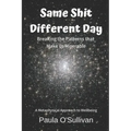 Same Shit Different Day: Breaking the Patterns that Make us Miserable - A metaphysical approach to wellbeing