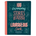 100 Extraordinary Stories of Prayer for Courageous Girls: Unforgettable Tales of Women of Faith