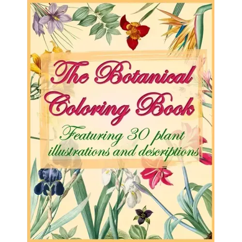 The Botanical Coloring Book: A floral coloring book for adults with vintage illustrations and characteristic description of each species