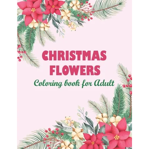 Christmas flowers coloring book for Adult: An Adult Coloring Book Featuring Charming Autumn Scenes - Beautiful Farm Animals And Relaxing Country Lands