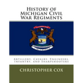 History of Michigan Civil War Regiments: Artillery, Cavalry, Engineers, Infantry, and Sharpshooters
