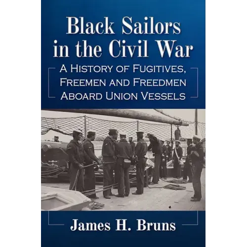 Black Sailors in the Civil War: A History of Fugitives, Freemen and Freedmen Aboard Union Vessels