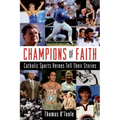Champions of Faith: Catholic Sports Heroes Tell Their Stories