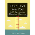 Take Time for You: Self-Care Action Plans for Educators (Using Maslow's Hierarchy of Needs and Positive Psychology)