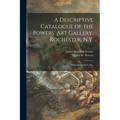 A Descriptive Catalogue of the Powers' Art Gallery, Rochester, N.Y.: With Introduction, Etc.