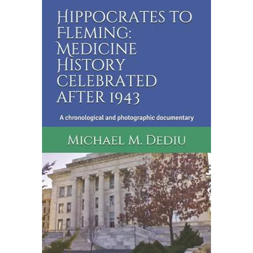 Hippocrates to Fleming: Medicine History celebrated after 1943: A chronological and photographic documentary