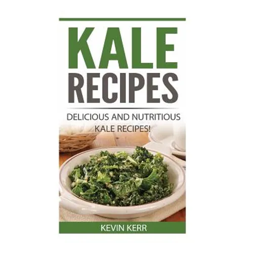 Kale Recipes: Delicious and Nutritious Kale Recipes! (Vegan Kale Recipes)
