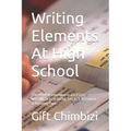 Writing Elements At High School: The PROVEN techniques to ace ESSAY WRITING at GCSE/IGCSE, SAT, ACT, AP English or Research Paper