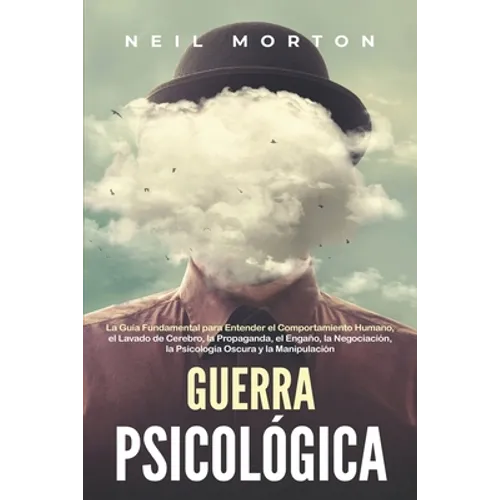Guerra psicológica: La guía fundamental para entender el comportamiento humano, el lavado de cerebro, la propaganda, el engaño, la negocia