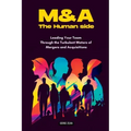 Mergers & Acquisitions: THE HUMAN SIDE: A Manager's Guide to Success