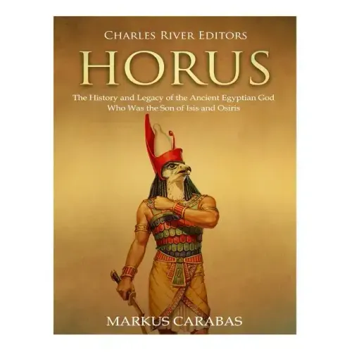 Horus: The History and Legacy of the Ancient Egyptian God Who Was the Son of Isis and Osiris