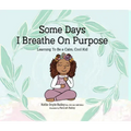 Some Days I Breathe on Purpose: Learning to Be a Calm, Cool Kid